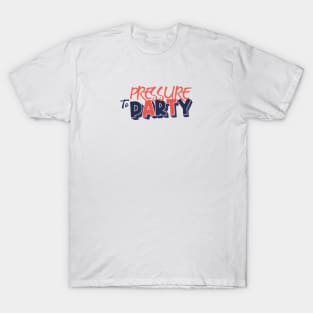 Pressure to Party T-Shirt